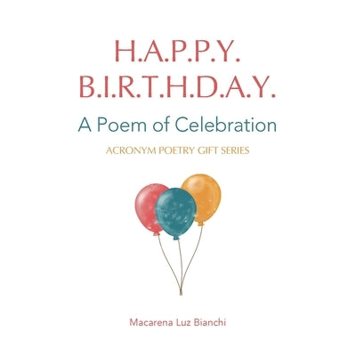 Happy Birthday: A Poem of Celebration by Bianchi, Macarena Luz