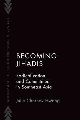 Becoming Jihadis: Radicalization and Commitment in Southeast Asia by Chernov Hwang, Julie