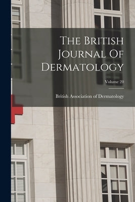 The British Journal Of Dermatology; Volume 20 by British Association of Dermatology