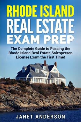 Rhode Island Real Estate Exam Prep: The Complete Guide to Passing the Rhode Island Real Estate Salesperson License Exam the First Time! by Anderson, Janet
