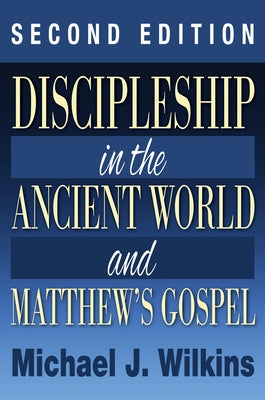 Discipleship in the Ancient World and Matthew's Gospel, Second Edition by Wilkins, Michael