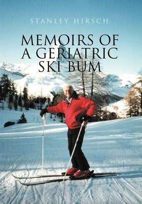 Memoirs of a Geriatric Ski Bum by Hirsch, Stanley