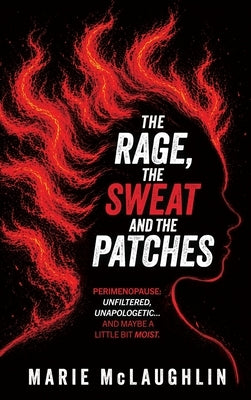 The Rage, the Sweat and the Patches by McLaughlin, Marie