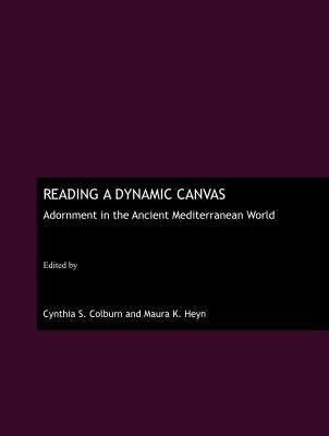 Reading a Dynamic Canvas: Adornment in the Ancient Mediterranean World by Colburn, Cynthia S.