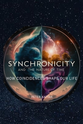 Synchronicity and the Nature of Time by Kattan, Peter