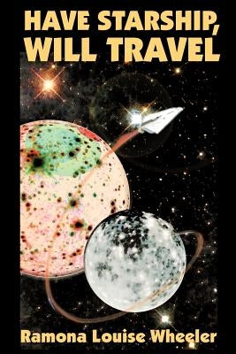 Have Starship, Will Travel by Wheeler, Ramona Louise