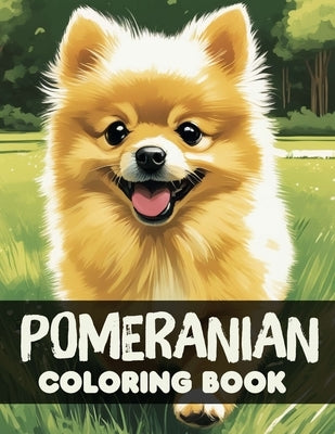 Pomeranian Coloring Book: A Collection Of Amazing Pictures Can Help You Relax, Boost Your Mood And Have More Fun For Kids And Adults by Zaida Keys