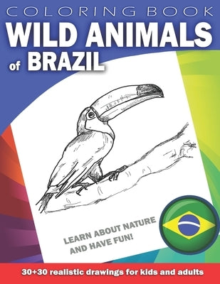 WILD ANIMALS OF BRAZIL Coloring Book for Kids & Adults: Learn about nature and have fun! 30 x 30 realistic drawings by Shawe, Mark