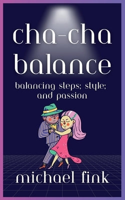 Cha-Cha Balance: Balancing Steps, Style, and Passion by Fink, Michael