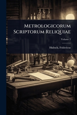Metrologicorum Scriptorum Reliquiae by Hultsch, Fridericus (Friedrich Otto)