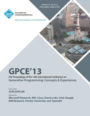 Gpce 13 the Proceedings of the 12th International Conference on Generative Programming: Concepts and Experiences by Gpce 13 Conference Committee