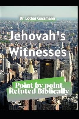 Jehovah's Witnesses: Point by point Refuted Biblically by Gassmann, Lothar