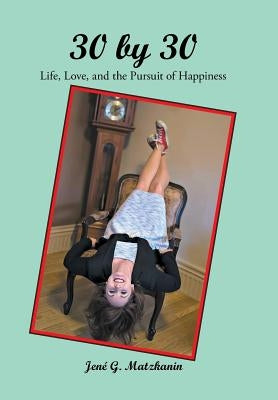 30 by 30: Life, Love, and the Pursuit of Happiness by Matzkanin, Jené G.
