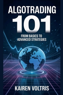 AlgoTrading 101: From Basics to Advanced Strategies by Voltris, Kairen