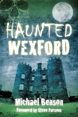 Haunted Wexford by Benson, Michael