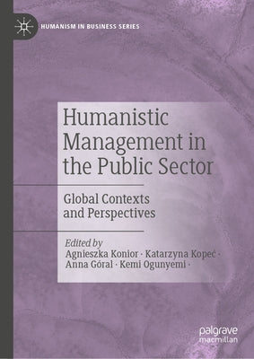 Humanistic Management in the Public Sector: Global Contexts and Perspectives by Konior, Agnieszka