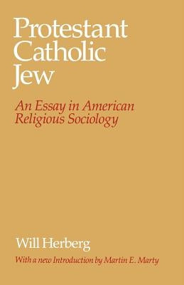 Protestant--Catholic--Jew: An Essay in American Religious Sociology by Herberg, Will