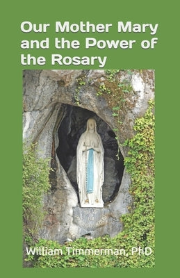 Our Mother Mary and the Power of the Rosary by Timmerman, William