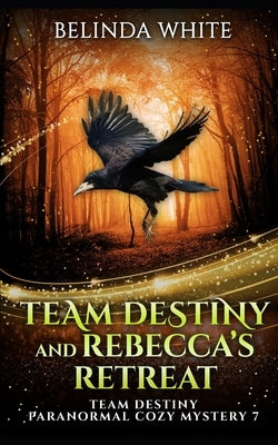 Team Destiny and Rebecca's Retreat by White, Belinda
