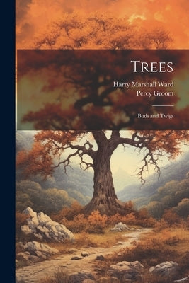 Trees: Buds and Twigs by Ward, Harry Marshall