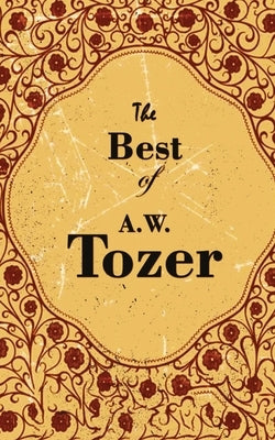 The Best Of A. W. Tozer by Tozer, A. W.