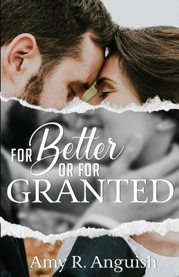 For Better or for Granted by Anguish, Amy R.
