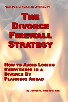The Divorce Firewall Strategy: How to Avoid Losing Everything in a Divorce By Planning Ahead by Marsocci Esq, Jeffrey G.