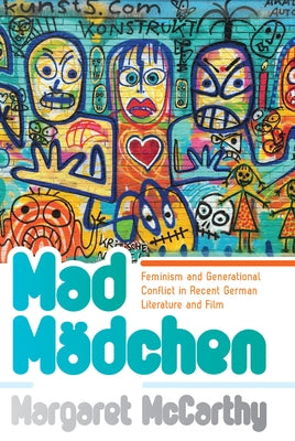 Mad M臈chen: Feminism and Generational Conflict in Recent German Literature and Film by McCarthy, Margaret