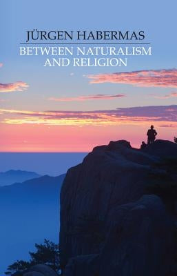 Between Naturalism and Religion: Philosophical Essays by Habermas, Jürgen