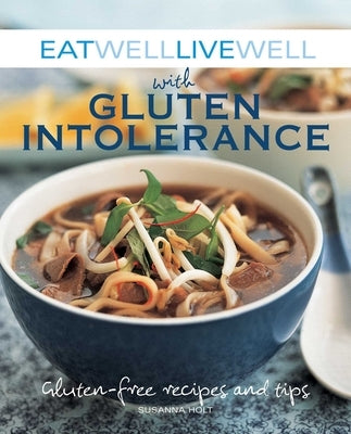Eat Well Live Well with Gluten Intolerance: Gluten-Free Recipes and Tips by Holt, Susanna