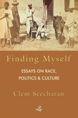 Finding Myself: Essays on Race, Politics & Culture by Seecharan, Clem