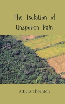 The Isolation of Unspoken Pain by Thornton, Atticus