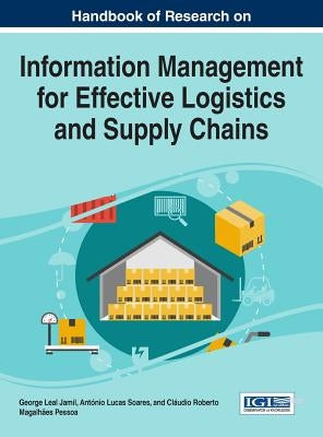 Handbook of Research on Information Management for Effective Logistics and Supply Chains by Jamil, George Leal