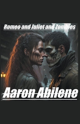 Romeo and Juliet and Zombies by Abilene, Aaron