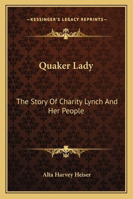 Quaker Lady: The Story Of Charity Lynch And Her People by Heiser, Alta Harvey