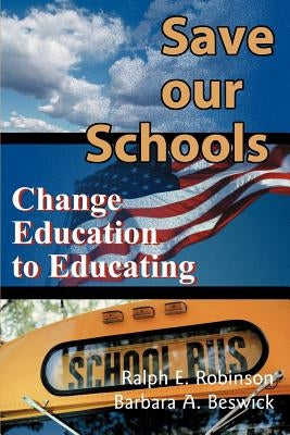 Save Our Schools: Change Education to Educating by Robinson, Ralph E.