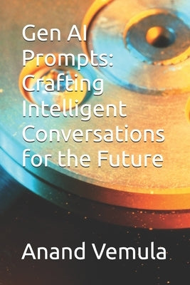 Gen AI Prompts: Crafting Intelligent Conversations for the Future by Vemula, Anand