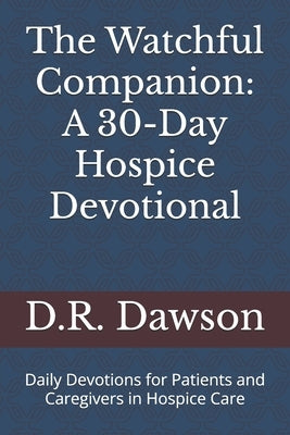 The Watchful Companion: A 30-Day Hospice Devotional: Daily Devotions for Patients and Caregivers in Hospice Care by Dawson, D. R.