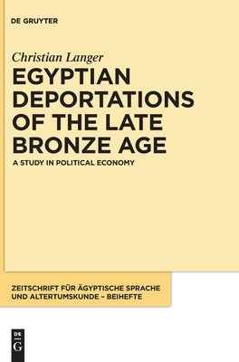 Egyptian Deportations of the Late Bronze Age: A Study in Political Economy by Langer, Christian