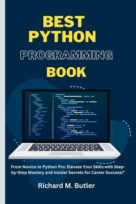 Best Python Programming Book: "From Novice to Python Pro: Elevate Your Skills with Step-by-Step Mastery and Insider Secrets for Career Success!" by Butler, Richard M.