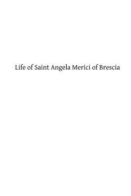 Life of Saint Angela Merici of Brescia: Foundress of the Order of Saint Ursula by Hermenegild Tosf, Brother