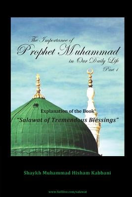 The Importance of Prophet Muhammad in Our Daily Life, Part 1 by Kabbani, Muhammad Hisham