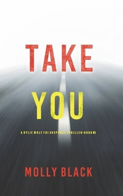 Take You (A Rylie Wolf FBI Suspense Thriller-Book Five) by Black, Molly