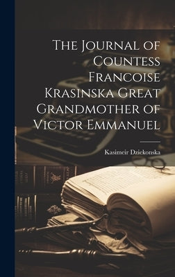The Journal of Countess Francoise Krasinska Great Grandmother of Victor Emmanuel by Dziekonska, Kasimeir