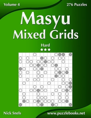 Masyu Mixed Grids - Hard - Volume 4 - 276 Logic Puzzles by Snels, Nick