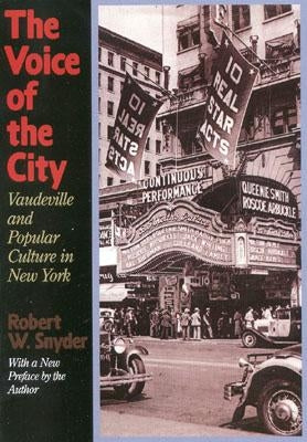 The Voice of the City: Vaudeville and Popular Culture in New York by Snyder, Robert W.