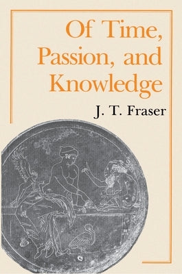 Of Time, Passion, and Knowledge by Fraser, J. T.