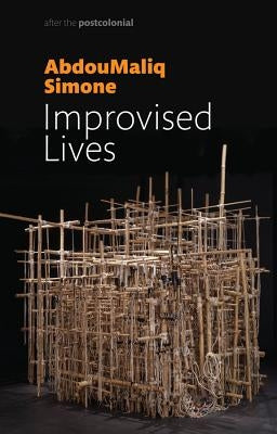 Improvised Lives: Rhythms of Endurance in an Urban South by Simone, Abdoumaliq