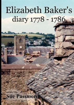 Elizabeth Baker's Diary 1778 - 1786 by Passmore, Sue