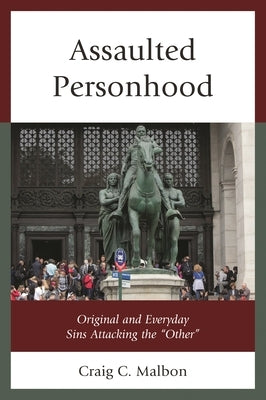 Assaulted Personhood: Original and Everyday Sins Attacking the "Other" by Malbon, Craig C.